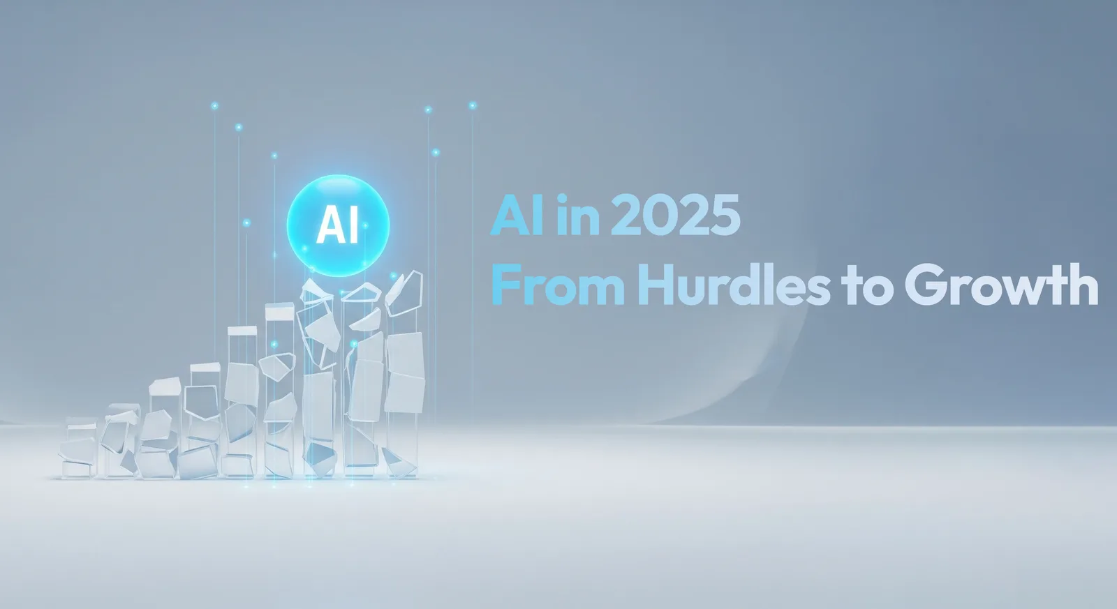 Title card: 'AI in 2025 — From Hurdles to Growth' — a glowing sphere marked AI rising above a bar chart made of fractured glass blocks that grow taller left to right.