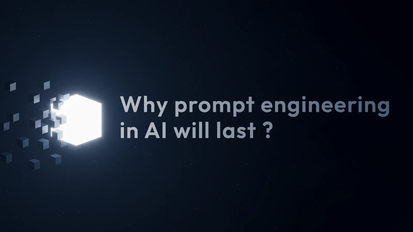Title card: 'Why prompt engineering in AI will last?' — a glowing cube dissolving into smaller cubes against a dark starfield.